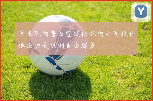 国王队向普洛登提供双向合同报价他成为受限制自由球员